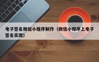 晋城电子签名微信小程序制作（微信小程序上电子签名实现）