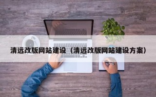 晋城清远改版网站建设（清远改版网站建设方案）