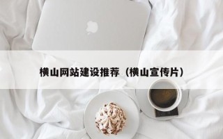 晋城横山网站建设推荐（横山宣传片）