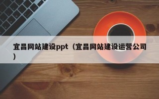 晋城宜昌网站建设ppt（宜昌网站建设运营公司）