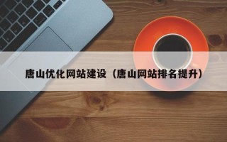 晋城唐山优化网站建设（唐山网站排名提升）